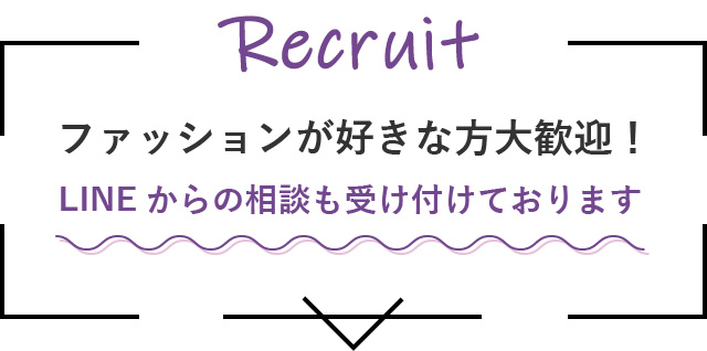 ファッションが好きな方大歓迎！LINEからの相談も受け付けております
